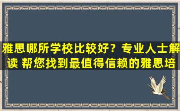 雅思哪所学校比较好？专业人士解读 帮您找到最值得信赖的雅思培训机构！